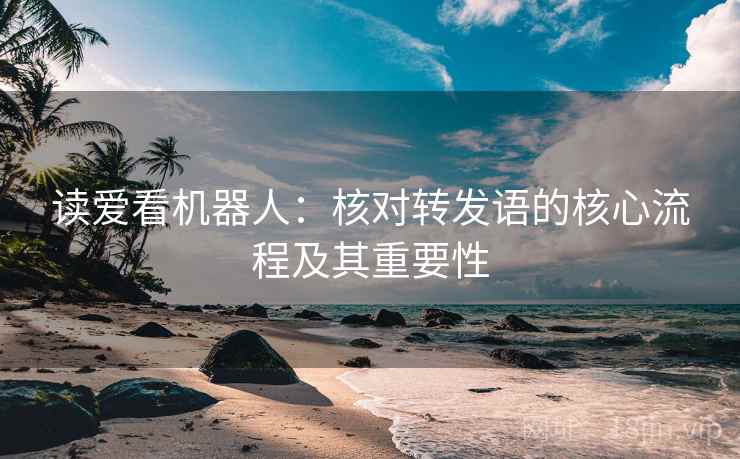 读爱看机器人：核对转发语的核心流程及其重要性